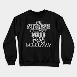 The stress about the mess has caused task paralysis! Crewneck Sweatshirt